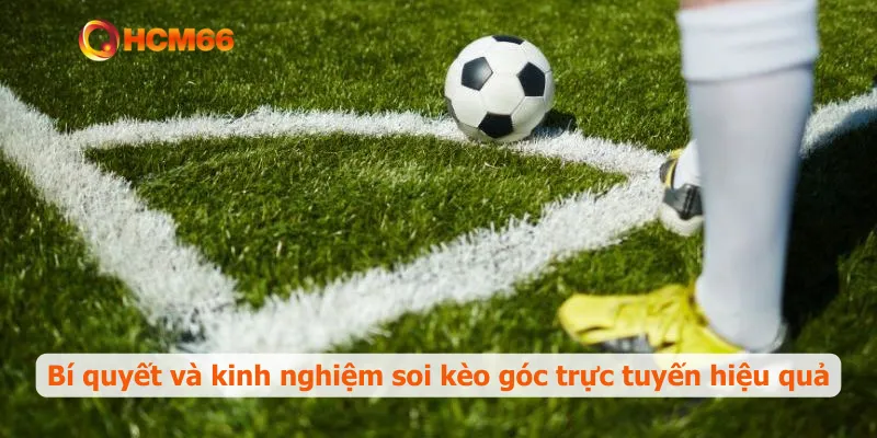 Bí quyết và kinh nghiệm soi kèo góc trực tuyến hiệu quả