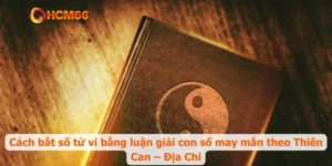 Cách bắt số tử vi bằng luận giải con số may mắn theo Thiên Can – Địa Chi