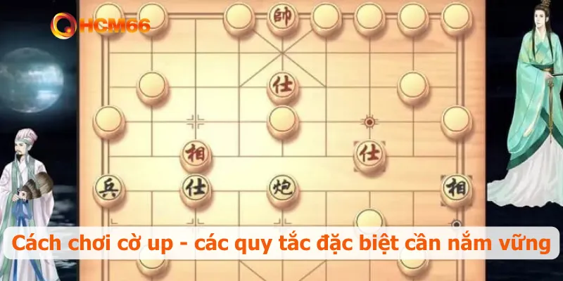 Cách chơi cờ up - các quy tắc đặc biệt cần nắm vững