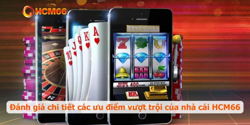Đánh giá chi tiết các ưu điểm vượt trội của nhà cái HCM66