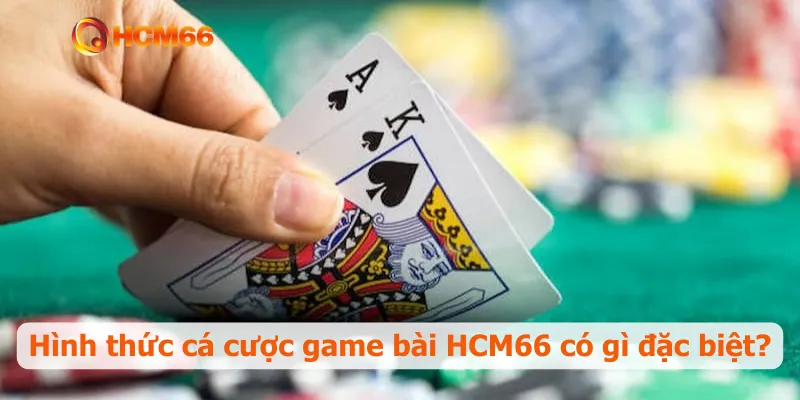 Hình thức cá cược game bài HCM66 có gì đặc biệt?