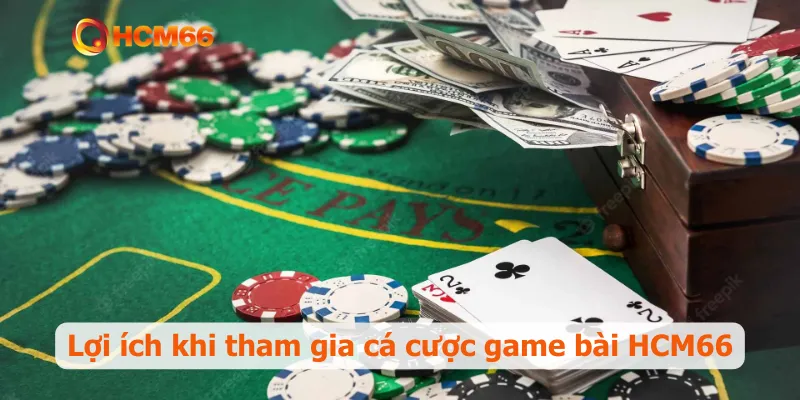 Lợi ích khi tham gia cá cược game bài HCM66