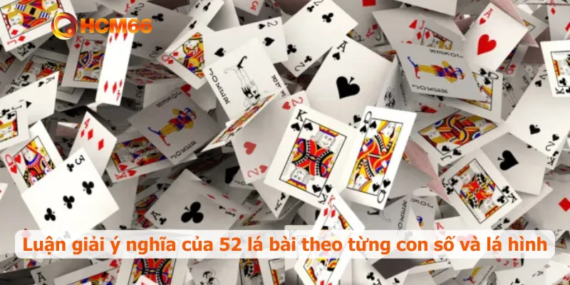 Luận giải ý nghĩa của 52 lá bài theo từng con số và lá hình