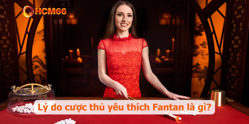 Lý do cược thủ yêu thích Fantan là gì?