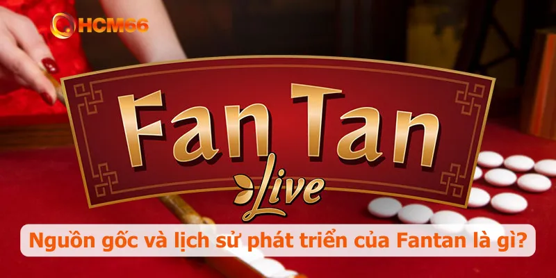 Nguồn gốc và lịch sử phát triển của Fantan là gì?
