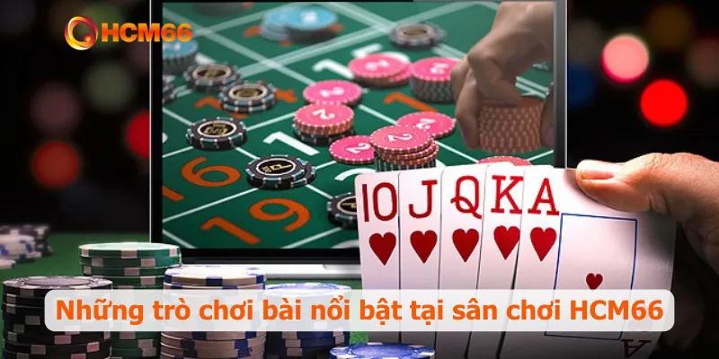 Những trò chơi bài nổi bật tại sân chơi HCM66