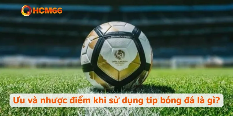 Ưu và nhược điểm khi sử dụng tip bóng đá là gì?